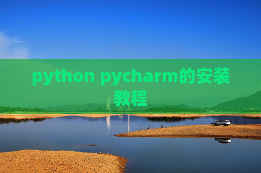 python pycharm的安装教程 python pycharm的安装教程